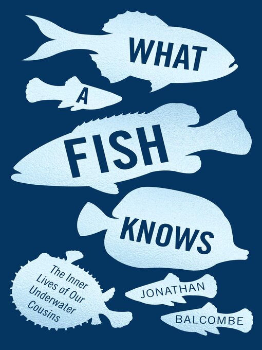 Title details for What a Fish Knows by Jonathan Balcombe - Available